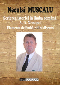 coperta carte scrierea istoriei in limba romana: a. d. xenopol, ediȚie revizuitĂ de neculai muscalu